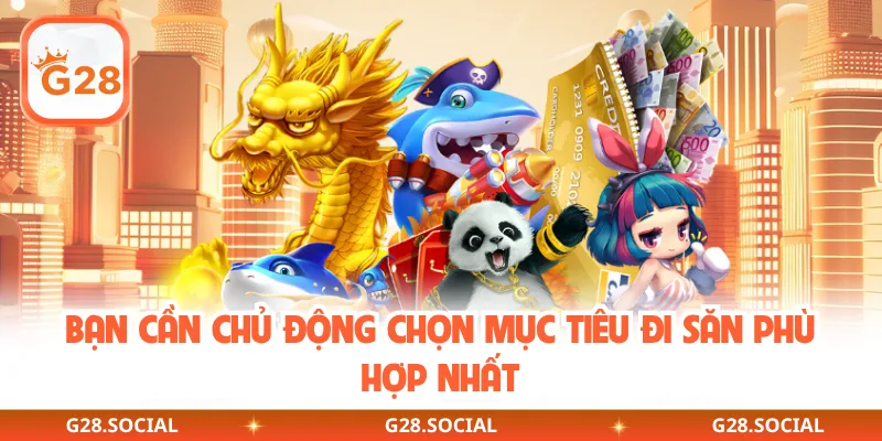 Bạn cần chủ động chọn mục tiêu đi săn phù hợp nhất