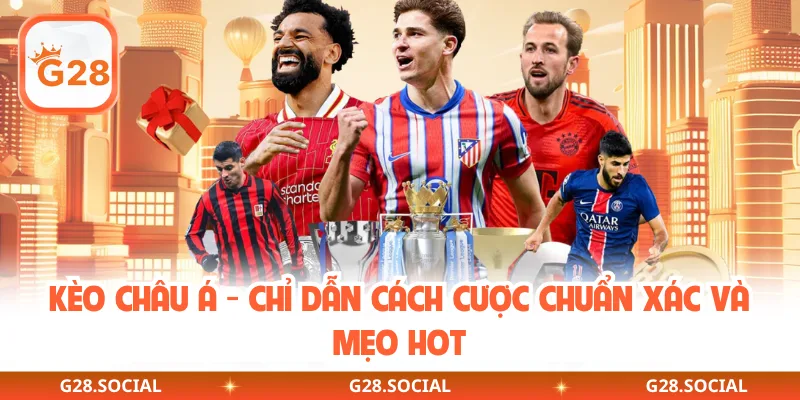 Kèo Châu Á - Chỉ Dẫn Cách Cược Chuẩn Xác Và Mẹo Hot