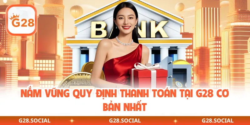 Nắm vững quy định thanh toán tại G28 cơ bản nhất