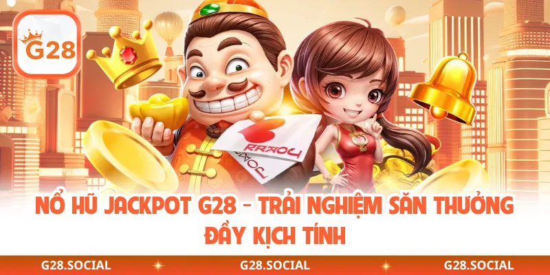 Nổ Hũ Jackpot G28 - Trải Nghiệm Săn Thưởng Đầy Kịch Tính